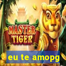 eu te amopg